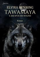 Elvira Henning: TAWAMAYA - 4. DIE SPUR DES WOLFES 