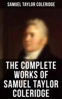 Samuel Taylor Coleridge: The Complete Works of Samuel Taylor Coleridge 