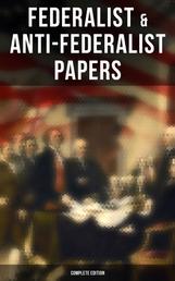 Federalist & Anti-Federalist Papers - Complete Edition - U.S. Constitution, Declaration of Independence, Bill of Rights, Important Documents by the Founding Fathers & more