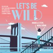 Let's be wild (ungekürzt) - Roman
