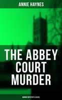 Annie Haynes: The Abbey Court Murder (Murder Mystery Classic) 