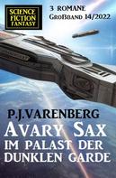 P. J. Varenberg: Avary Sax im Palast der dunklen Garde: Science Fiction Fantasy Großband 3 Romane 14/2022 