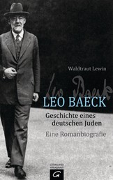 Leo Baeck - Geschichte eines deutschen Juden - Eine Romanbiografie