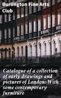 Burlington Fine Arts Club: Catalogue of a collection of early drawings and pictures of London: With some contemporary furniture 