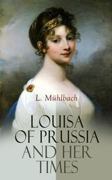 Louisa of Prussia and Her Times - Historical Novel of the Days of Napoleon