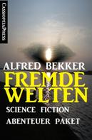 Alfred Bekker: Fremde Welten: Science Fiction Abenteuer Paket ★★★★