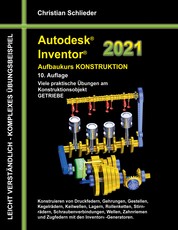 Autodesk Inventor 2021 - Aufbaukurs Konstruktion - Viele praktische Übungen am Konstruktionsobjekt GETRIEBE