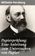 Wilhelm Herzberg: Papierprüfung: Eine Anleitung zum Untersuchen von Papier 