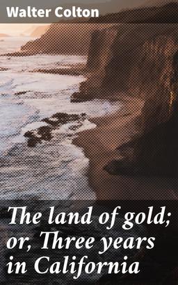 The land of gold; or, Three years in California