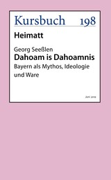 Dahoam is Dahoamnis - Bayern als Mythos, Ideologie und Ware