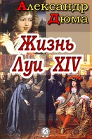 Александр Дюма: Жизнь Луи XIV 