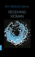 Ann Belford Ulanov: Receiving Woman - Studies in the Psychology and Theology of the Feminine 
