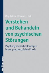 Verstehen und Behandeln von psychischen Störungen - Psychodynamische Konzepte in der psychosozialen Praxis