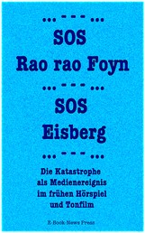 SOS Rao rao Foyn, SOS Eisberg - Die Katastrophe als Medienereignis im frühen Hörspiel und Tonfilm