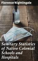 Florence Nightingale: Sanitary Statistics of Native Colonial Schools and Hospitals 