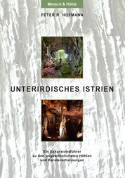 Unterirdisches Istrien - Ein Exkursionsführer zu den ungewöhnlichsten Höhlen und Karsterscheinungen