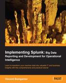 Vincent Bumgarner: Implementing Splunk: Big Data Reporting and Development for Operational Intelligence 