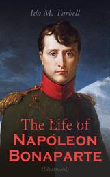 The Life of Napoleon Bonaparte (Illustrated) - With a Sketch of Josephine Empress of the French