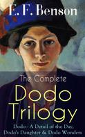 E. F. Benson: The Complete DODO TRILOGY: Dodo - A Detail of the Day, Dodo's Daughter & Dodo Wonders 