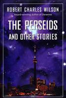 Robert Charles Wilson: The Perseids and Other Stories 