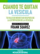 Metasalud Editorial: Cuando Te Quitan La Vesicula - Basado En Las Enseñanzas De Frank Suarez 