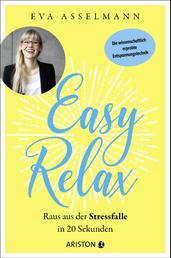 Easy Relax - Raus aus der Stressfalle in 20 Sekunden - Die wissenschaftlich erprobte Entspannungstechnik