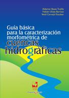 Aldemar Reyes Trujillo: Guía básica para la caracterización morfométrica de cuencas hidrográficas 