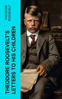 Theodore Roosevelt: Theodore Roosevelt's Letters to His Children 