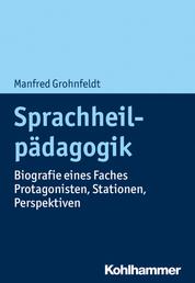 Sprachheilpädagogik - Biografie eines Faches - Protagonisten, Stationen, Perspektiven