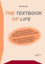 The textbook of life. The laws of the mind - How do I activate the power of thought and achieve my goals? What is the meaning of life? It's finally time to discover the truth of creation.