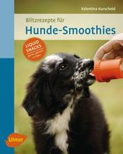 Blitzrezepte für Hunde-Smoothies - Liquid Snacks – gemixt, gekocht, in Tuben