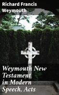 Richard Francis Weymouth: Weymouth New Testament in Modern Speech, Acts 