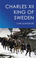 Carl Klingspor: Charles XII - King of Sweden 