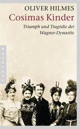Cosimas Kinder - Triumph und Tragödie der Wagner-Dynastie