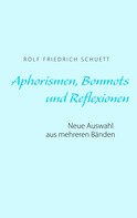Rolf Friedrich Schuett: Aphorismen, Bonmots und Reflexionen 