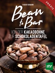 Bean to Bar - Von der Kakaobohne zur Schokoladentafel, Praxisbuch