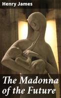 Henry James: The Madonna of the Future 