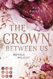 The Crown Between Us. Royale Pflicht (Die "Crown"-Dilogie 2) - New Adult Roman über die Liebe zu einem königlichen Bad Boy
