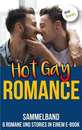 Hot Gay Romance - Sammelband - 6 Romane und Stories in einem E-Book