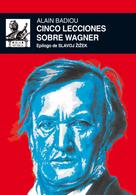 Alain Badiou: Cinco lecciones sobre Wagner 