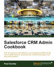 Salesforce CRM Admin Cookbook - Over 40 recipes to make effective use of Salesforce CRM with the use of hidden features, advanced user interface techniques, and real-world solutions