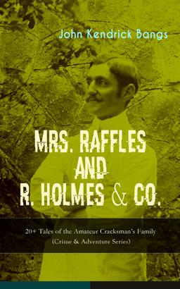 MRS. RAFFLES and R. HOLMES & CO. – 20+ Tales of the Amateur Cracksman's Family