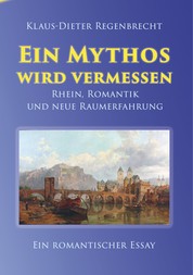Ein Mythos wird vermessen - Rhein, Romantik und neue Raumerfahrung
