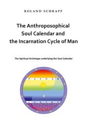 The Anthroposophical Soul Calendar and the Incarnation Cycle of Man - The Spiritual Archetype underlying the Soul Calendar
