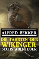 Alfred Bekker: Die Fahrten der Wikinger: Sechs Abenteuer 