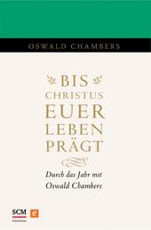 Bis Christus euer Leben prägt - Durch das Jahr mit Oswald Chambers