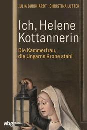 Ich, Helene Kottannerin - Die Kammerfrau, die Ungarns Krone stahl