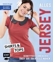 Alles Jersey – Shirts und Tops - Schnittteile kombinieren –Über 500 Oberteile in den Größen 34–44 nähen - Mit Schnittmusterbogen zum Download