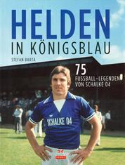 Helden in Königsblau - 75 Fußball-Legenden von Schalke 04
