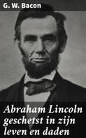 G. W. Bacon: Abraham Lincoln geschetst in zijn leven en daden 